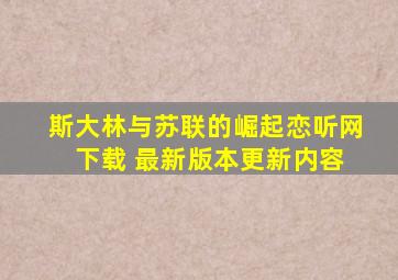 斯大林与苏联的崛起恋听网 下载 最新版本更新内容